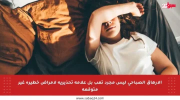 الإرهاق الصباحي ليس مجرد تعب بل علامة تحذيرية لأمراض خطيرة غير متوقعة